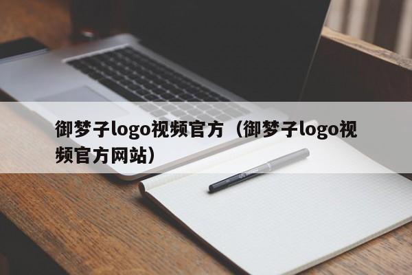 御梦子logo视频官方（御梦子logo视频官方网站）