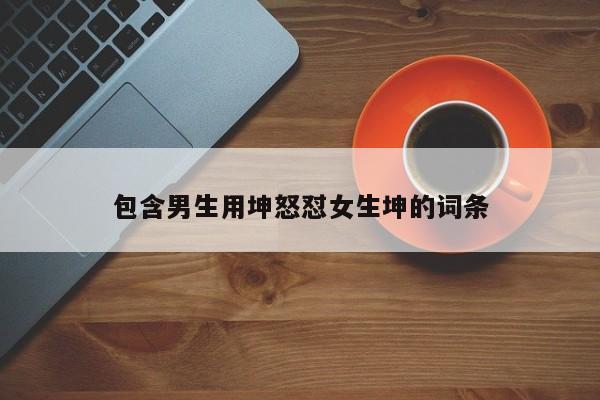 包含男生用坤怒怼女生坤的词条